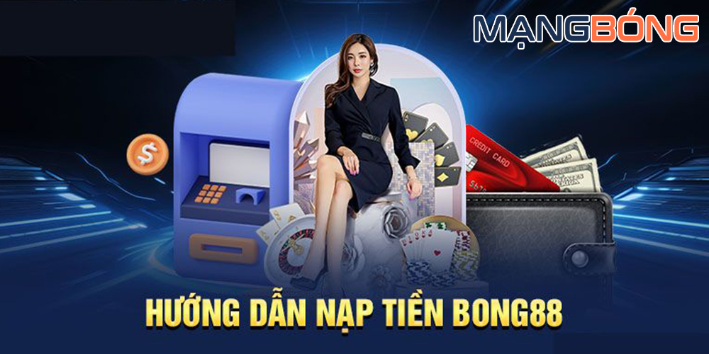 Hướng dẫn nạp tiền Bong88 cực kỳ nhanh chóng