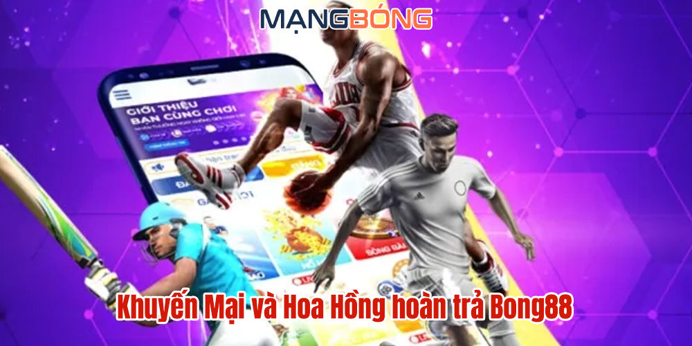 Khuyến Mại và Hoa Hồng hoàn trả Bong88